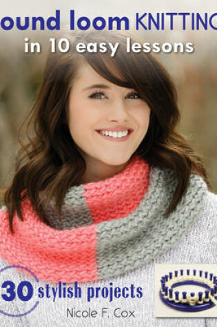 Cover of Round Loom Knitting in 10 Easy Lessons