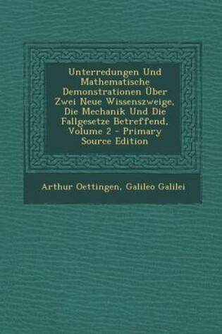 Cover of Unterredungen Und Mathematische Demonstrationen Uber Zwei Neue Wissenszweige, Die Mechanik Und Die Fallgesetze Betreffend, Volume 2