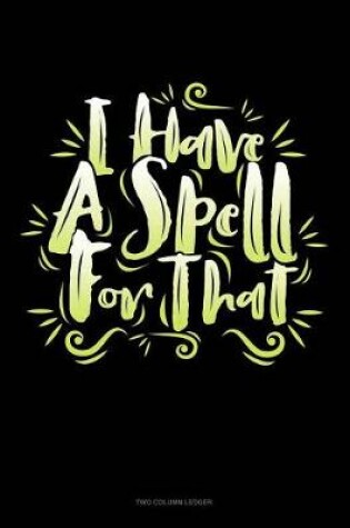 Cover of I Have a Spell for That