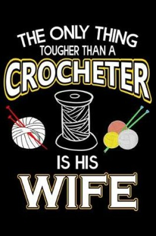 Cover of The Only Thing Tougher Than A Crocheter Is His Wife