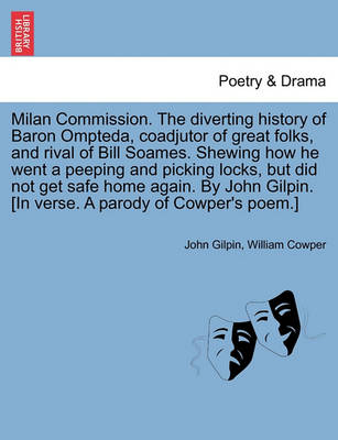 Book cover for Milan Commission. the Diverting History of Baron Ompteda, Coadjutor of Great Folks, and Rival of Bill Soames. Shewing How He Went a Peeping and Picking Locks, But Did Not Get Safe Home Again. by John Gilpin. [in Verse. a Parody of Cowper's Poem.]