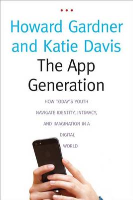 Book cover for App Generation, The: How Today's Youth Navigate Identity, Intimacy, and Imagination in a Digital World