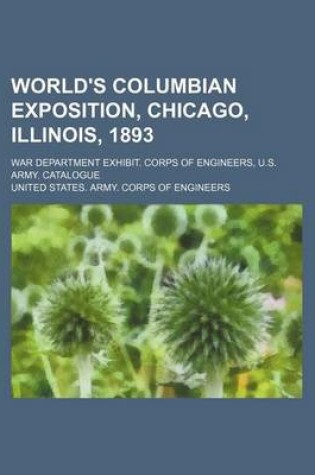 Cover of World's Columbian Exposition, Chicago, Illinois, 1893; War Department Exhibit. Corps of Engineers, U.S. Army. Catalogue