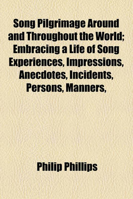 Book cover for Song Pilgrimage Around and Throughout the World; Embracing a Life of Song Experiences, Impressions, Anecdotes, Incidents, Persons, Manners,