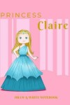 Book cover for Princess Claire Draw & Write Notebook