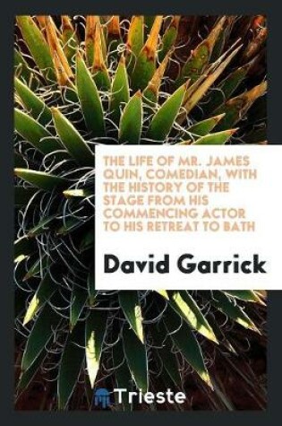 Cover of The Life of Mr. James Quin, Comedian, with the History of the Stage from His Commencing Actor to His Retreat to Bath