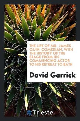 Book cover for The Life of Mr. James Quin, Comedian, with the History of the Stage from His Commencing Actor to His Retreat to Bath