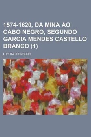 Cover of 1574-1620, Da Mina Ao Cabo Negro, Segundo Garcia Mendes Castello Branco (1)