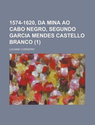 Book cover for 1574-1620, Da Mina Ao Cabo Negro, Segundo Garcia Mendes Castello Branco (1)