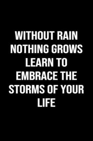 Cover of Without Rain Nothing Grows Learn To Embrace The Storms Of Your Life