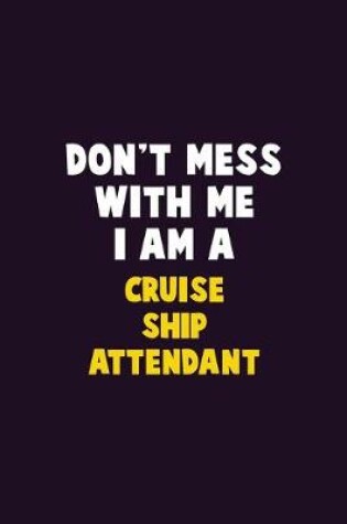 Cover of Don't Mess With Me, I Am A Cruise Ship Attendant