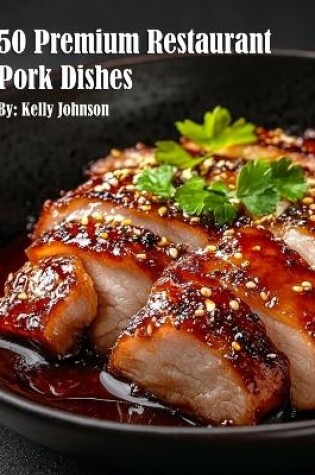 Cover of 50 Premium Restaurant Pork Dishes