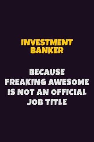 Cover of Investment banker, Because Freaking Awesome Is Not An Official Job Title