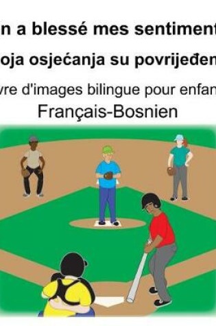 Cover of Français-Bosnien On a blessé mes sentiments/Moja osjecanja su povrije&#273;ena Livre d'images bilingue pour enfants