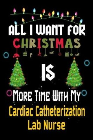 Cover of All I want for Christmas is more time with my Cardiac Catheterization Lab Nurse