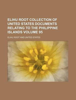 Book cover for Elihu Root Collection of United States Documents Relating to the Philippine Islands Volume 95