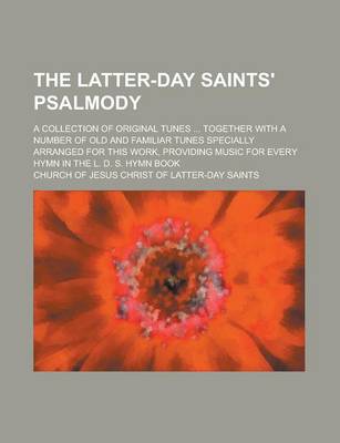 Book cover for The Latter-Day Saints' Psalmody; A Collection of Original Tunes ... Together with a Number of Old and Familiar Tunes Specially Arranged for This Work,