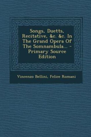 Cover of Songs, Duetts, Recitative, &C. &C. in the Grand Opera of the Somnambula... - Primary Source Edition