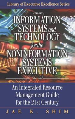 Cover of Information Systems and Technology for the Noninformation Systems Executive: An Integrated Resource Management Guide for the 21st Century. the St. Lucie Press Library of Executive Excellence Series.