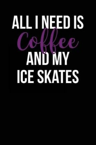 Cover of All I Need is Coffee and My Ice Skates