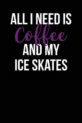 Book cover for All I Need is Coffee and My Ice Skates