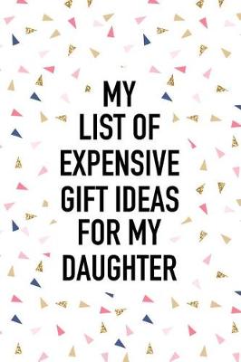 Book cover for My List of Expensive Gift Ideas for My Daughter