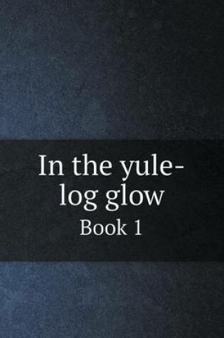 Cover of In the yule-log glow Book 1