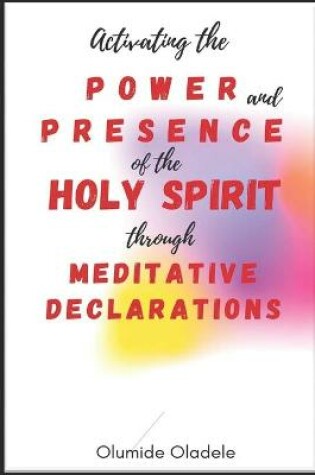 Cover of Activating the Power and Presence of the Holy Spirit through Meditative Declarations