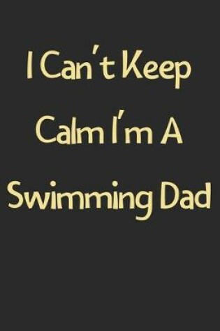 Cover of I Can't Keep Calm I'm A Swimming Dad