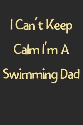 Book cover for I Can't Keep Calm I'm A Swimming Dad