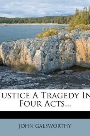 Cover of Justice a Tragedy in Four Acts...