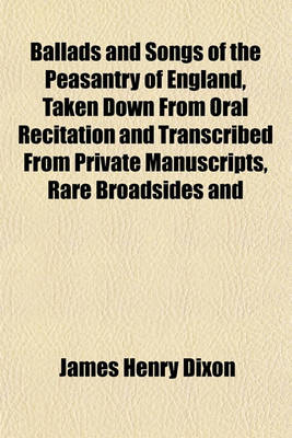 Book cover for Ballads and Songs of the Peasantry of England, Taken Down from Oral Recitation and Transcribed from Private Manuscripts, Rare Broadsides and