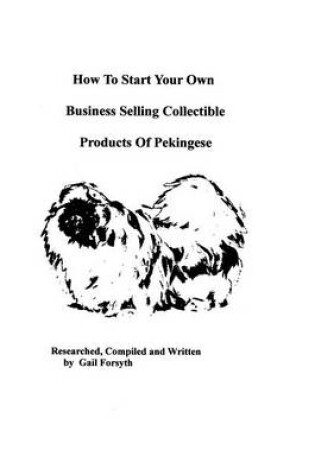 Cover of How To Start Your Own Business Selling Collectible Products Of Pekingeses