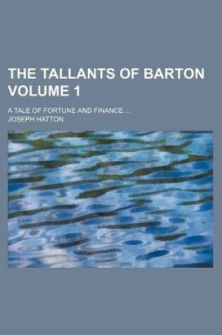 Cover of The Tallants of Barton Volume 1; A Tale of Fortune and Finance