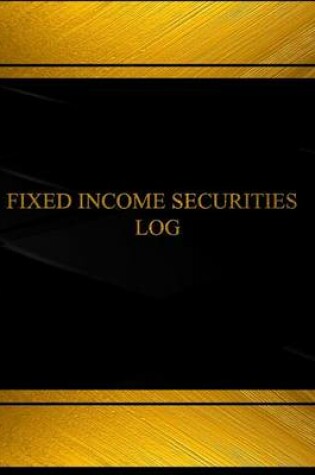 Cover of Fixed Income Securities Log (Log Book, Journal - 125 pgs, 8.5 X 11 inches)