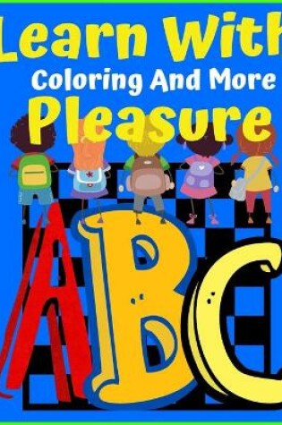 Cover of Learn With Pleasure ABC Coloring And More