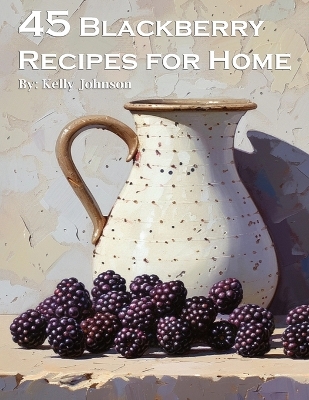 Book cover for 45 Blackberry Recipes for Home