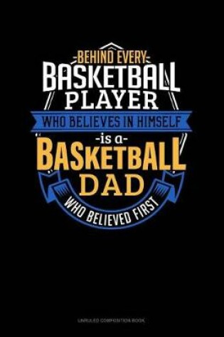 Cover of Behind Every Basketball Player Who Believes in Himself Is a Basketball Dad Who Believed First