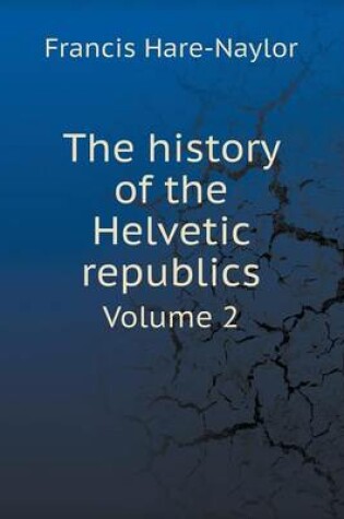 Cover of The history of the Helvetic republics Volume 2