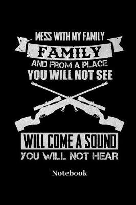 Book cover for Mess With My Family And From A Place You Will Not See Will Come A Sound You Will Not Hear Notebook