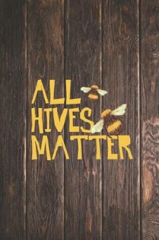 Cover of All Hives Matter - Funny Humor Beekeeping Journal