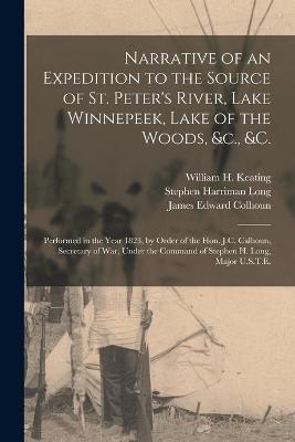 Book cover for Narrative of an Expedition to the Source of St. Peter's River, Lake Winnepeek, Lake of the Woods, &c., &c. [microform]