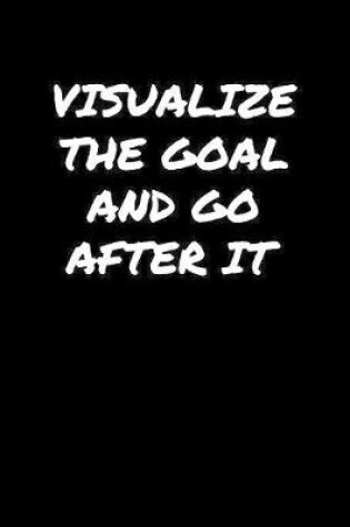 Cover of Visualize The Goal and Go After It