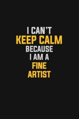 Cover of I Can't Keep Calm Because I Am A Financial Fine Artist