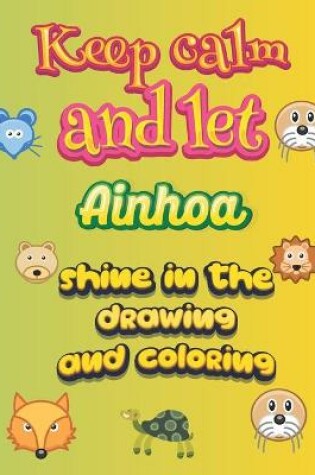 Cover of keep calm and let Ainhoa shine in the drawing and coloring
