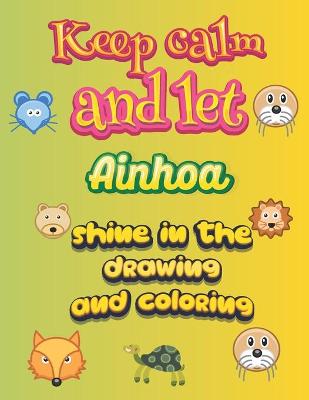 Book cover for keep calm and let Ainhoa shine in the drawing and coloring