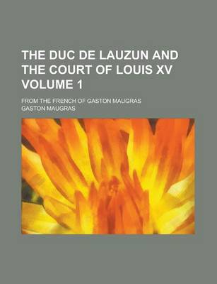 Book cover for The Duc de Lauzun and the Court of Louis XV; From the French of Gaston Maugras Volume 1