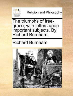 Book cover for The Triumphs of Free-Grace; With Letters Upon Important Subjects. by Richard Burnham.