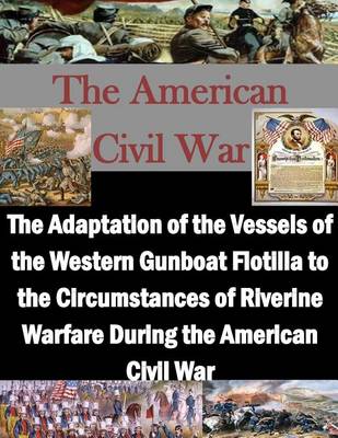 Book cover for The Adaptation of the Vessels of the Western Gunboat Flotilla to the Circumstances of Riverine Warfare During the American Civil War