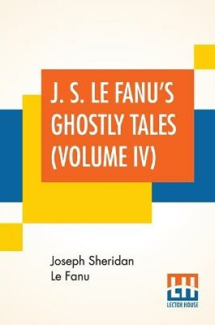 Cover of J. S. Le Fanu's Ghostly Tales (Volume IV)